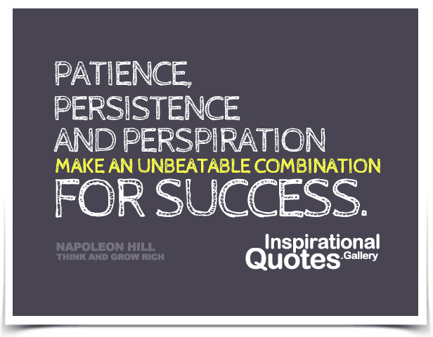 Patience, persistence and perspiration make an unbeatable combination for success. Quote by Napoleon Hill. 