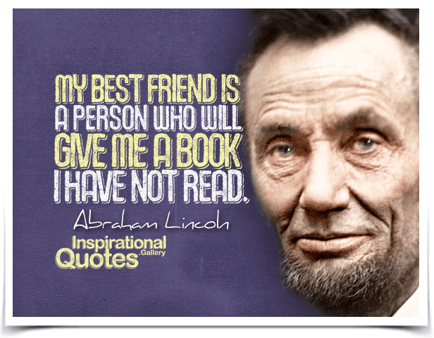 My Best Friend is a person who will give me a book I have not read. Quote by Abraham Lincoln.
