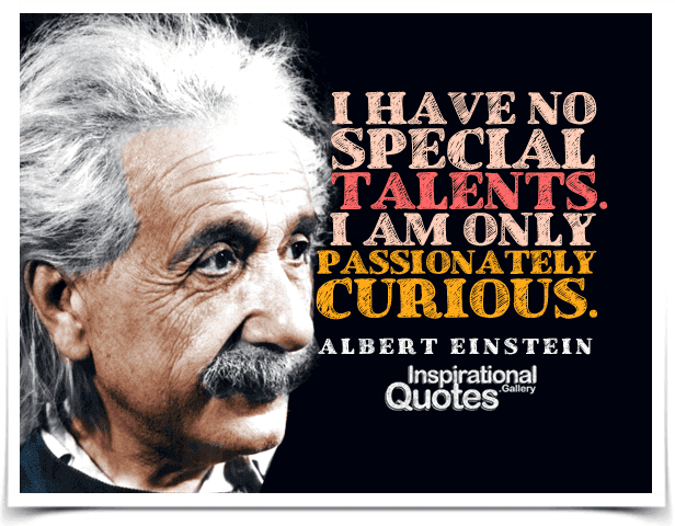 I have no special talents. I am only passionately curious. Quote by Albert Einstein. 