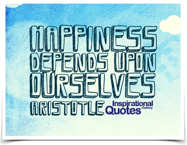 Happiness depends upon ourselves.