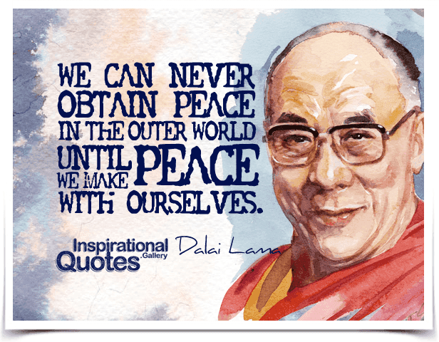 We can never obtain peace in the outer world until we make peace with ourselves. Quote by Dalai Lama. 