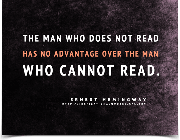 The man who does not read has no advantage over the man who cannot read. Quote by Ernest Hemingway.
