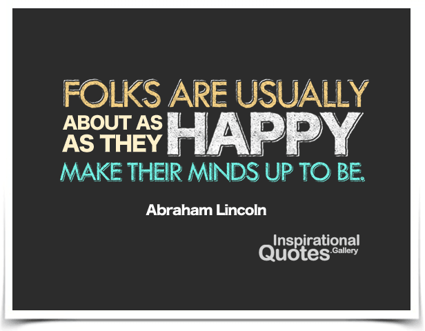 Folks are usually about as happy as they make their minds up to be. Quote by Abraham Lincoln.