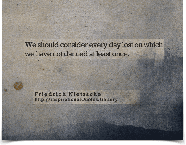 We should consider every day lost on which we have not danced at least once. Quote by Friedrich Nietzsche.