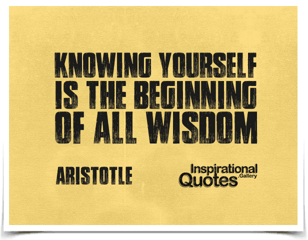 Knowing yourself is the beginning of all wisdom. Quote by Aristotle. 
