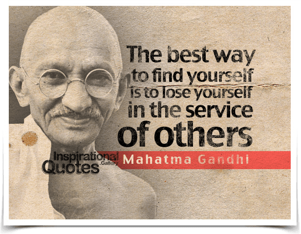 The best way to find yourself is to lose yourself in the service of others. Quote by Mahatma Gandhi.