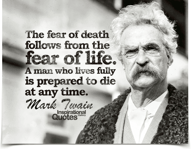 The fear of death follows from the fear of life. A man who lives fully is prepared to die at any time. Quote by Mark Twain.