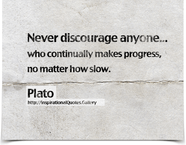 Never discourage anyone who continually makes progress, no matter how slow.