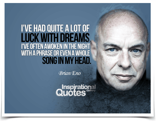 I've had quite a lot of luck with dreams. I've often awoken in the night with a phrase or even a whole song in my head. Quote by Brian Eno.