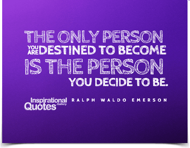 The only person you are destined to become is the person you decide to be. Quote by Ralph Waldo Emerson.