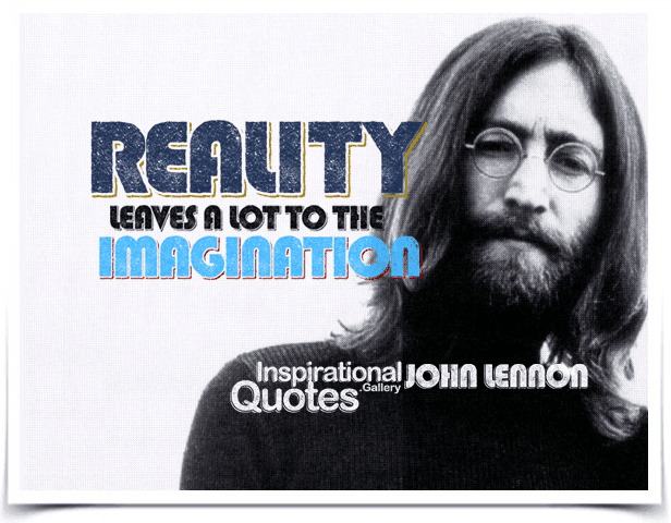 Reality leaves a lot to the imagination. Quote by John Lennon.