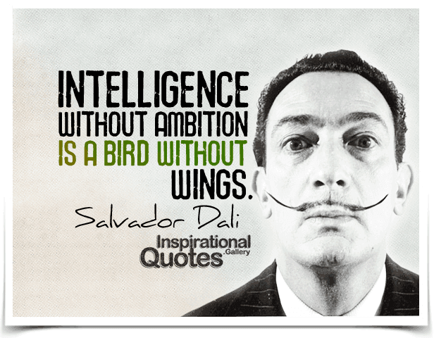  Intelligence without ambition is a bird without wings. Quote by Salvador Dali. 