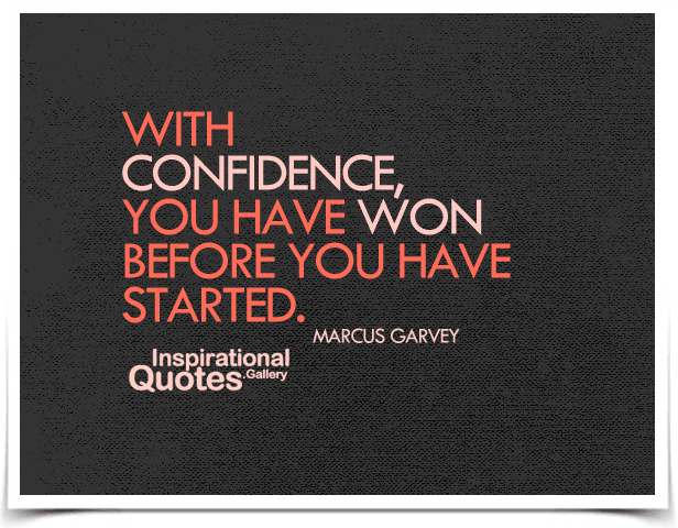 With confidence, you have won before you have started. Quote by Marcus Garvey.