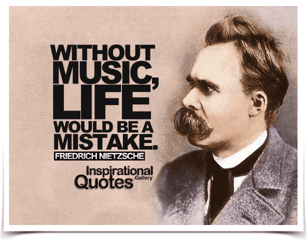 Without music, life would be a mistake. Quote by Friedrich Nietzsche.