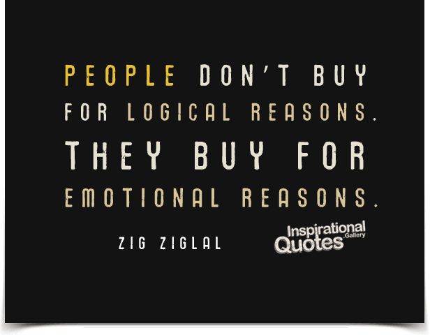 People don’t buy for logical reasons. They buy for emotional reasons. Quote by Zig Ziglar.