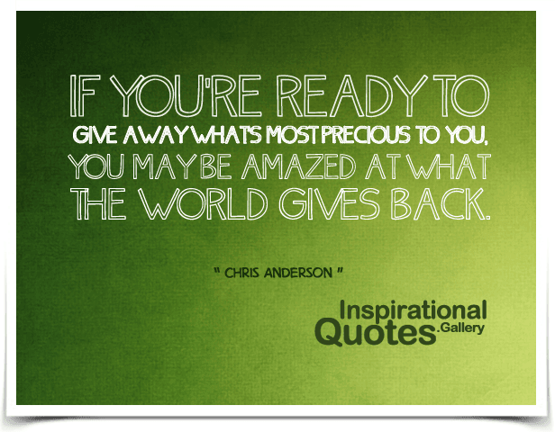 If you’re ready to give away what’s most precious to you, you may be amazed at what the world gives back.