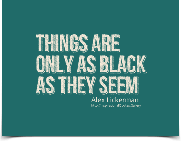 Things are only as black as they seem.