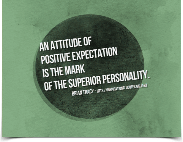 An attitude of positive expectation is the mark of the superior personality.