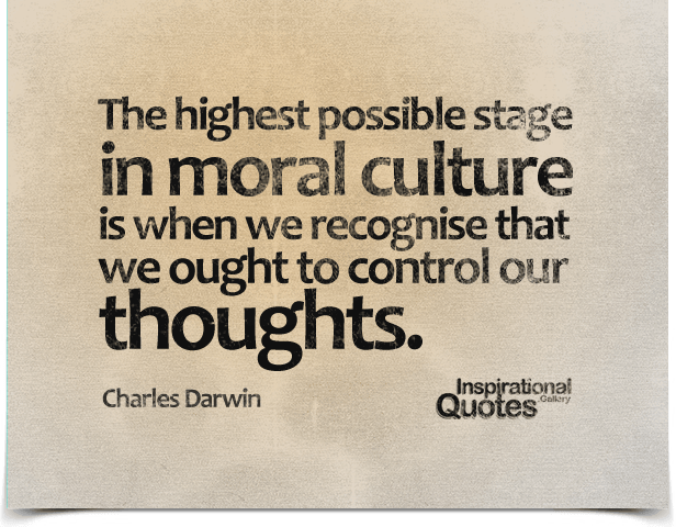 The highest possible stage in moral culture is when we recognise that we ought to control our thoughts.