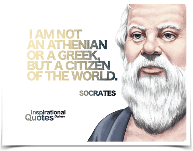 I am not an Athenian or a Greek, but a citizen of the world.