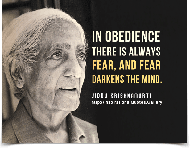 In obedience there is always fear, and fear darkens the mind.