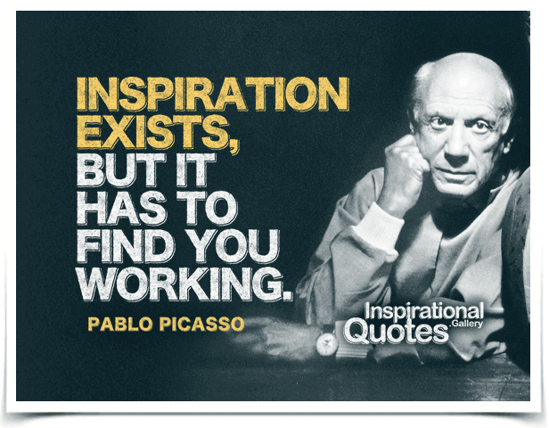 Inspiration exists, but it has to find you working.