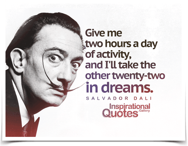 Give me two hours a day of activity, and I’ll take the other twenty-two in dreams.