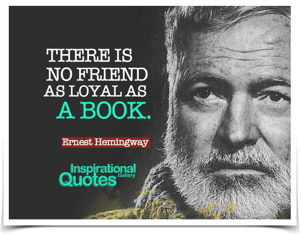 There is no friend as loyal as a book.