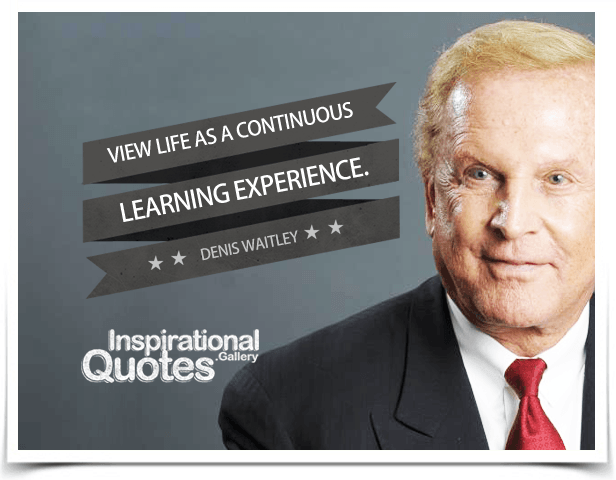 View life as a continuous learning experience.