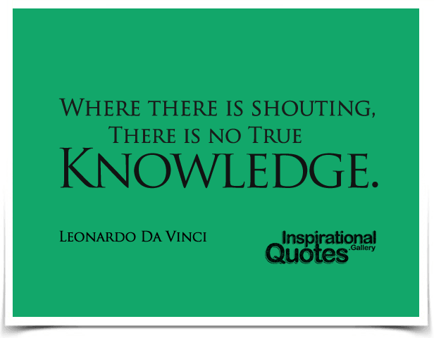 Where there is shouting, there is no true knowledge.