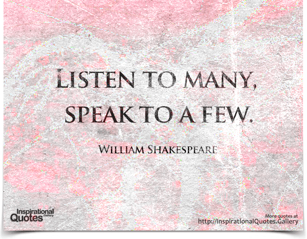 Listen to many, speak to a few.